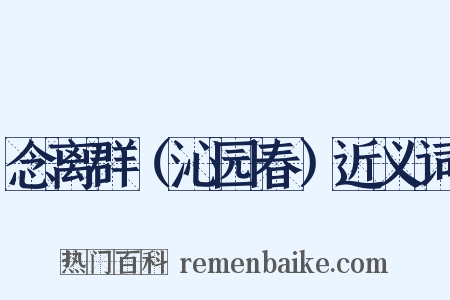 念离群（沁园春）近义词是什么意思的图片